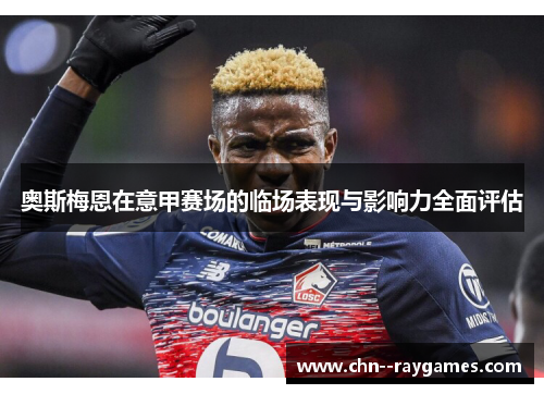 奥斯梅恩在意甲赛场的临场表现与影响力全面评估 奥斯梅恩在意甲赛场的临场表现与影响力全面评估