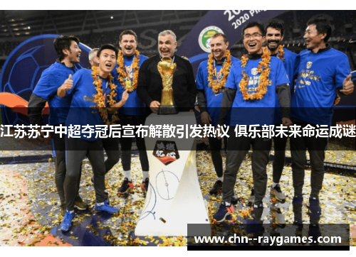 江苏苏宁中超夺冠后宣布解散引发热议 俱乐部未来命运成谜